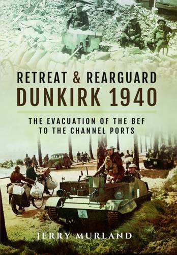 Book's Cover ofRetreat and RearguardDunkirk 1940 The Evacuation of the BEF to the Channel Ports