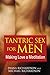Tantric Sex for Men: Making Love a Meditation by