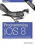 Programming iOS 8: Dive Deep into Views, View Controllers, and Frameworks by 