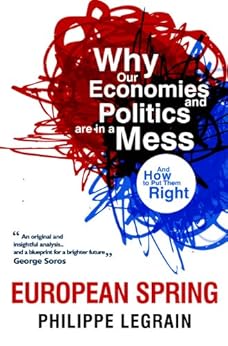 European Spring: Why Our Economies and Politics are in a Mess - and How to Put Them Right by [Legrain, Philippe]