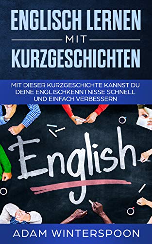 Englisch lernen mit Kurzgeschichten: Mit dieser Kurzgeschichte kannst du deine Englischkenntnisse schnell und einfach verbessern