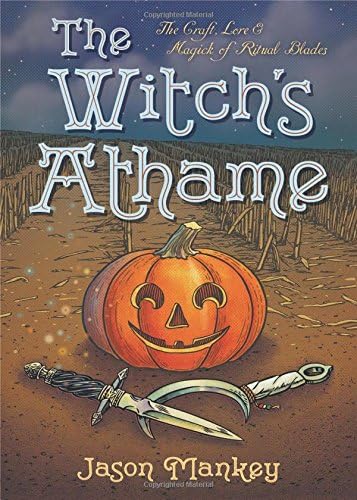 The Witch's Athame: The Craft, Lore & Magick of Ritual Blades: 3 (The Witch's Tools Series)