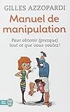 Manuel de manipulation : Pour obtenir (presque) tout ce que vous voulez !