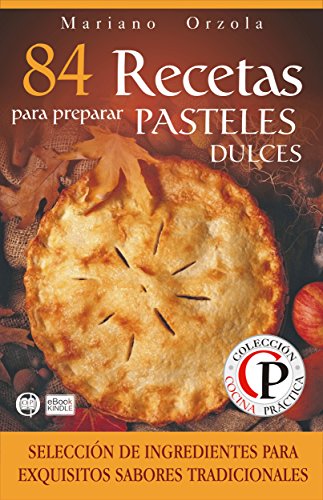 Download 84 RECETAS PARA PREPARAR PASTELES DULCES: Selección de ingredientes para sabores tradicionales (Colección Cocina Práctica) Download 84 RECETAS PARA PREPARAR PASTELES DULCES: Selección de ingredientes para sabores tradicionales (Colección Cocina Práctica)