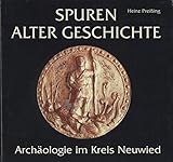 Spuren alter Geschichte: Archäologie im Kreis Neuwied by 
