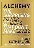 Alchemy: The Surprising Power of Ideas That Don't Make Sense by Rory Sutherland