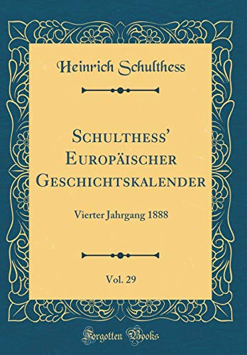 Preisvergleich Produktbild Schulthess' Europäischer Geschichtskalender, Vol. 29: Vierter Jahrgang 1888 (Classic Reprint)