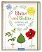 Blüten und Blätter entdecken und sammeln: Ein Herbarium für Naturforscher by