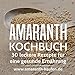 Produktbild Amaranth Kochbuch: 30 leckere Rezepte für eine gesunde Ernährung (Superfood)