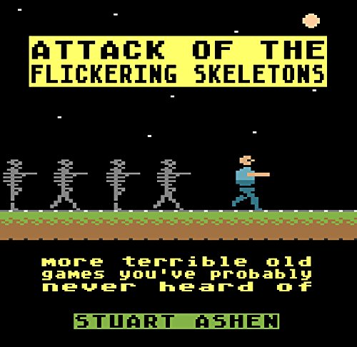 Attack of the Flickering Skeletons: More Terrible Old Games You’ve Probably Never Heard Of. The sequel