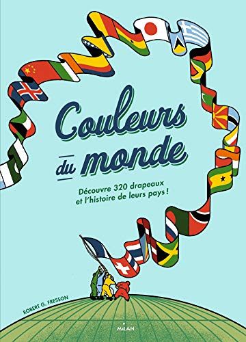Télécharger Couleurs du monde: Découvre 320 drapeaux et l'histoire de leurs pays Livre eBook France