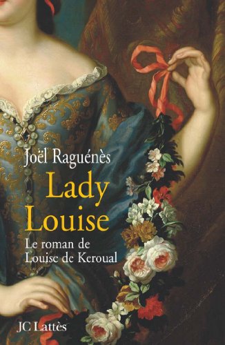 Download Lady Louise - Le roman de Louise de Keroual, maîtresse du roi (Romans historiques) Download Lady Louise - Le roman de Louise de Keroual, maîtresse du roi (Romans historiques)