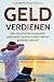 Geld Verdienen: Wie Sie passives Einkommen generieren und finanzielle Freiheit genießen können (Passives Einkommen: Finanzielle Unabhängigkeit erlangen - Band, Band 1) by