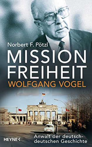 Download Mission Freiheit – Wolfgang Vogel: Anwalt der deutsch-deutschen Geschichte Download Mission Freiheit – Wolfgang Vogel: Anwalt der deutsch-deutschen Geschichte