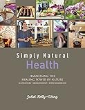 Simply Natural: Health: Harnessing the Healing Power of Nature by JULIET KELLY-WONG