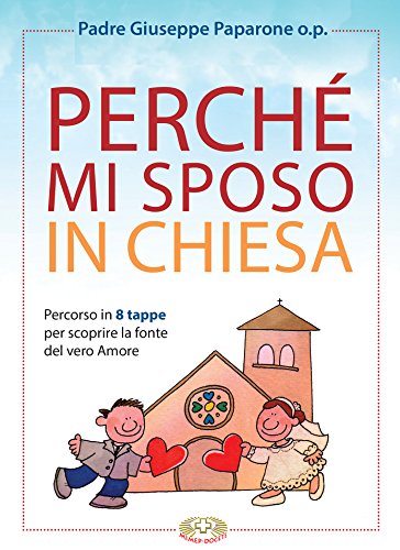 Download Perché mi sposo in Chiesa: Percorso in 8 tappe per scoprire la fonte del vero Amore Download Perché mi sposo in Chiesa: Percorso in 8 tappe per scoprire la fonte del vero Amore