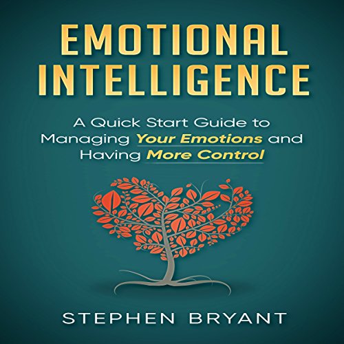 Download Emotional Intelligence: A Quick Start Guide to Managing Your Emotions and Having More Control Download Emotional Intelligence: A Quick Start Guide to Managing Your Emotions and Having More Control