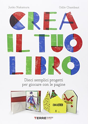 Crea il tuo libro. Dieci semplici progetti per giocare con le pagine