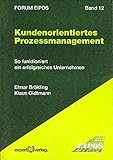 Kundenorientiertes Prozessmanagement: So funktioniert ein erfolgreiches Unternehmen (Forum Eipos) by 