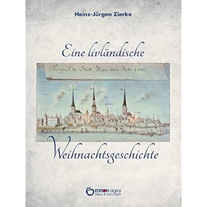 Eine livländische Weihnachtsgeschichte: Zwei historische Erzählungen Eine livländische Weihnachtsgeschichte: Zwei historische Erzählungen