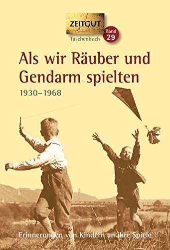 Als wir Räuber und Gendarm spielten. Klappenbroschur: Erinnerungen von Kindern an ihre Spiele. 1930 - 1968 (Zeitgut)