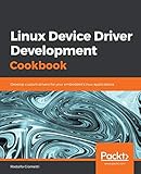 Linux Device Driver Development Cookbook: Develop custom drivers for your embedded Linux applications by