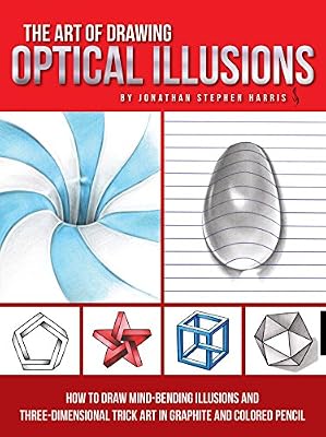 The Art of Drawing Optical Illusions: How to Draw Mind-Bending Illusions and Three-Dimensional Trick Art in Graphite and Colored Pencil