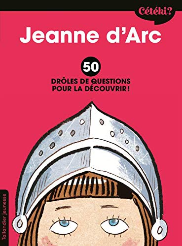 Jeanne d'Arc / 50 drôles de questions pour la découvrir !