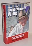 Ungebrochener Wille: Der außergewöhnliche Mut eines einfachen Mannes: Leopold Engleitner, geb. 1905 by 