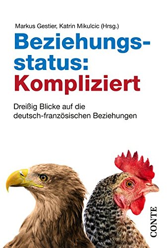 Preisvergleich Produktbild Beziehungsstatus: Kompliziert: Dreißig Blicke auf die deutsch-französischen Beziehungen