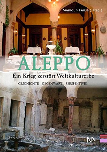 Preisvergleich Produktbild Aleppo. Ein Krieg zerstört Weltkulturerbe Geschichte, Gegenwart, Perspektiven
