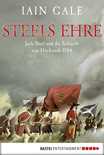Steels Ehre: Jack Steel und die Schlacht von Höchstädt 1704. Historischer Roman