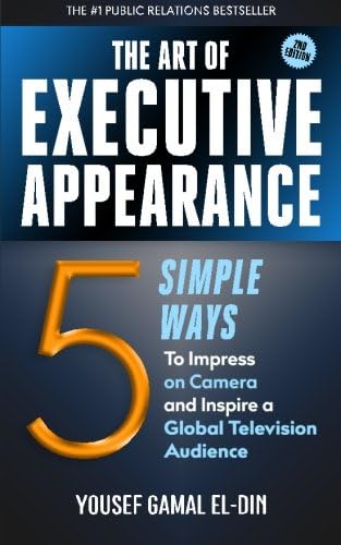 The Art of Executive Appearance: 5 Simple Ways to Impress on Camera and Inspire a Television Audience (Quick Media and Confidence Training)