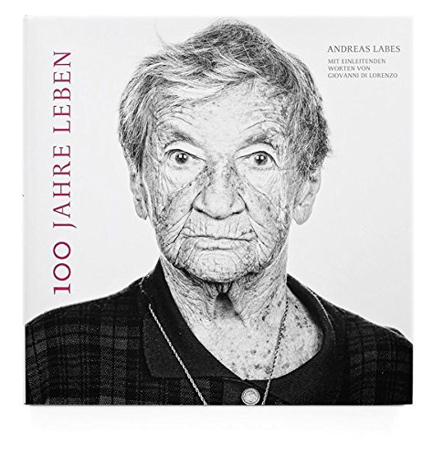 Download 100 Jahre Leben: Hundertjährige im Porträt Download 100 Jahre Leben: Hundertjährige im Porträt