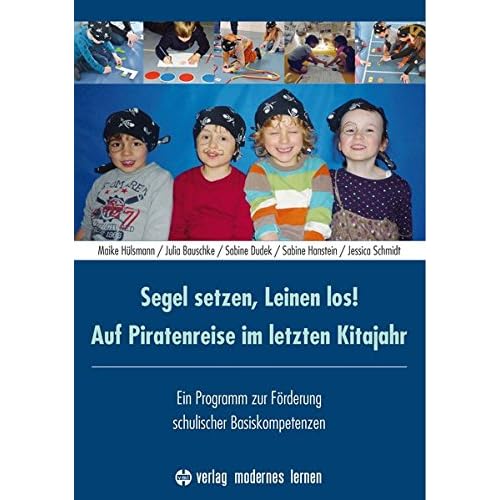 Segel setzen, Leinen los! Auf Piratenreise im letzten Kitajahr: Ein Programm zur Förderung schulischer Basiskompetenzen Segel setzen, Leinen los! Auf Piratenreise im letzten Kitajahr: Ein Programm zur Förderung schulischer Basiskompetenzen