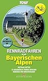 Rennradfahren in den Bayerischen Alpen: 15 Touren zwischen Bodensee und Berchtesgaden • Mit Routenkarten und GPS-Daten