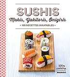 Sushi, makis, yakitoris, onigiris : 100 recettes inratables