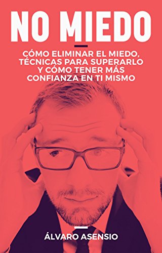 Download Miedo: No Miedo: Cómo Eliminar El Miedo, Técnicas Para Superarlo Y Cómo Tener Más Confianza En Ti Mismo