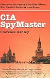  CIA Spymaster: George Kisevalter: The Agency\'s Top Case Officer Who Handled Penkovsky And Popov: Kisevalter, the Agency\'s Top Case Officer, Who Handled Penkovsky and Popov (English Edition)
