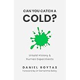 Can You Catch A Cold?: Untold History & Human Experiments