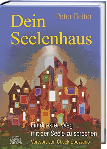 Dein Seelenhaus: Ein direkter Weg mit seiner Seele zu sprechen. Mit einem Vorwort von Chuck Spezzano