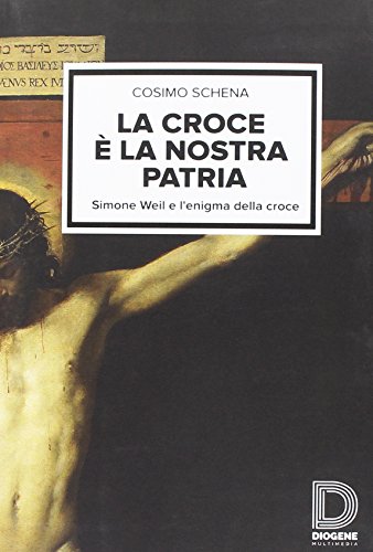 La croce è la nostra patria. Simone Weil e l'enigma della croce La croce è la nostra patria. Simone Weil e l'enigma della croce