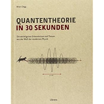 Quantentheorie in 30 Sekunden: Quantentheorie in 30 Sekunden führt mit der Präsentation der 50 bedeutsamsten Erkenntnisse und Ideen zur Quantentheorie ... atemberaubend komplexen Bereich der Physik