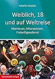 Weiblich, 18, und auf Weltreise: Abenteuer, Mitanpacken, Freiwilligendienst (Jobs, Praktika, Studium) by 