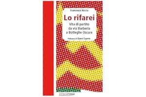 Lo rifarei. Vita di partito da via Barberia a Botteghe Oscure