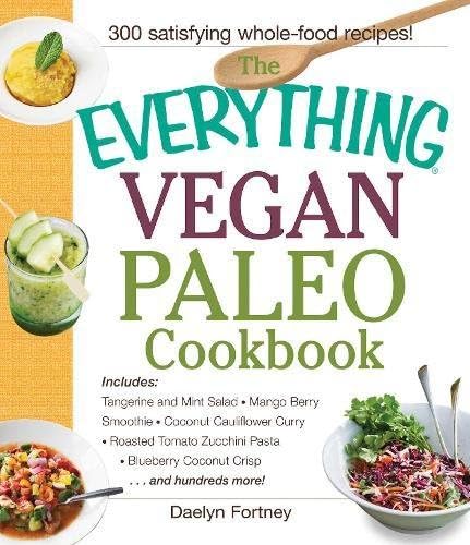 The Everything Vegan Paleo Cookbook: Includes: Tangerine and Mint Salad, Mango Berry Smoothie, Coconut Cauliflower Curry, Roasted Tomato Zucchini ... hundreds more ! (Everything® Series)