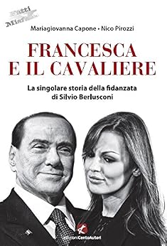 Mariagiovanna Capone, Nico Pirozzi - Francesca e il Cavaliere. La singolare storia della fidanzata di Silvio Berlusconi (2013)