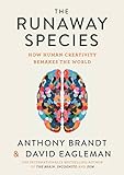 The Runaway Species: How Human Creativity Remakes the World by 