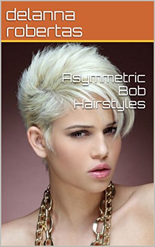Asymmetric Bob Hairstyles Ebook Delanna Robertas Amazon In