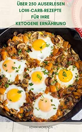 Uber 250 Auserlesen Low Carb Rezepte Fur Ihre Ketogene Ernahrung Keto Diat Rezepte Rezepte Fur Fruhstuck Mittagessen Abendessen Snacks Desserts Gusseisen Langsame Herd Crockpot Ebook Mokkada Adam Amazon De Kindle Shop
